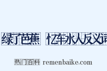 绿了芭蕉·忆车水人反义词是什么意思的图片